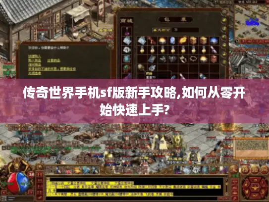传奇世界手机sf版新手攻略,如何从零开始快速上手?