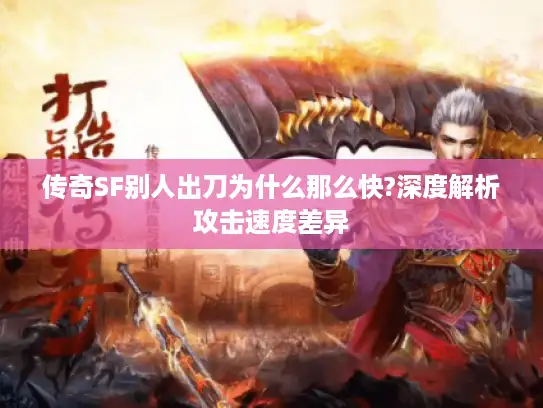 传奇SF别人出刀为什么那么快?深度解析攻击速度差异