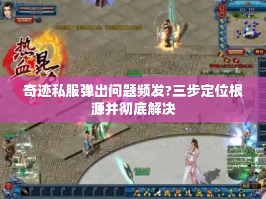 奇迹私服弹出问题频发?三步定位根源并彻底解决