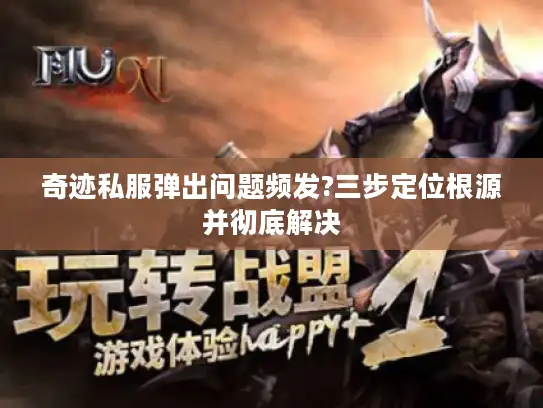 奇迹私服弹出问题频发?三步定位根源并彻底解决