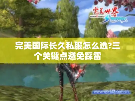 完美国际长久私服怎么选?三个关键点避免踩雷