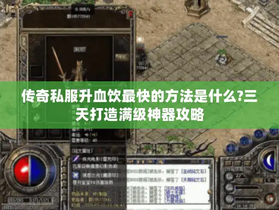 传奇私服升血饮最快的方法是什么?三天打造满级神器攻略