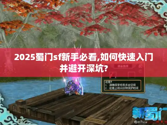 2025蜀门sf新手必看,如何快速入门并避开深坑?