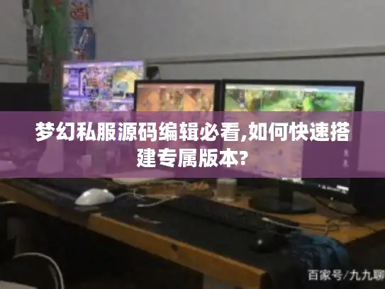 梦幻私服源码编辑必看,如何快速搭建专属版本?