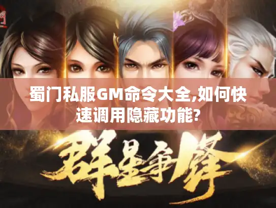 蜀门私服GM命令大全,如何快速调用隐藏功能?