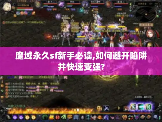 魔域永久sf新手必读,如何避开陷阱并快速变强?