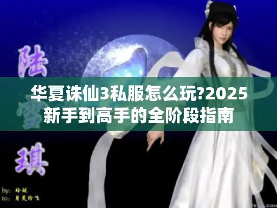 华夏诛仙3私服怎么玩?2025新手到高手的全阶段指南