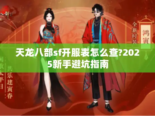 天龙八部sf开服表怎么查?2025新手避坑指南