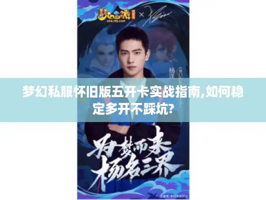 梦幻私服怀旧版五开卡实战指南,如何稳定多开不踩坑? 梦幻私服怀旧版五开卡实战指南,如何稳定多开不踩坑?