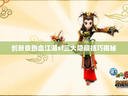创新意热血江湖sf三大隐藏技巧揭秘