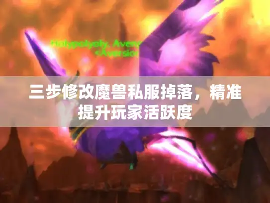 三步修改魔兽私服掉落，精准提升玩家活跃度