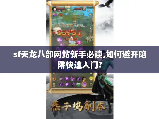 sf天龙八部网站新手必读,如何避开陷阱快速入门?