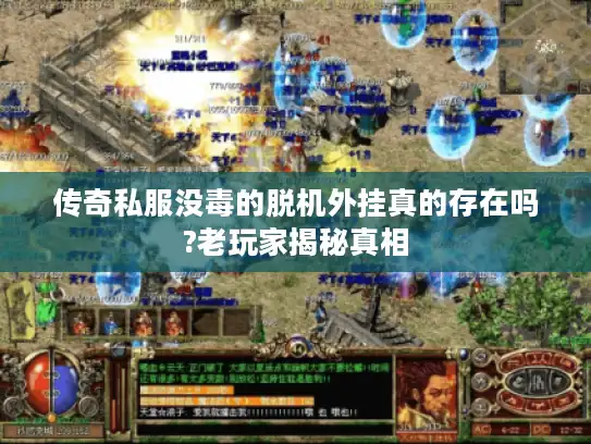 传奇私服没毒的脱机外挂真的存在吗?老玩家揭秘真相