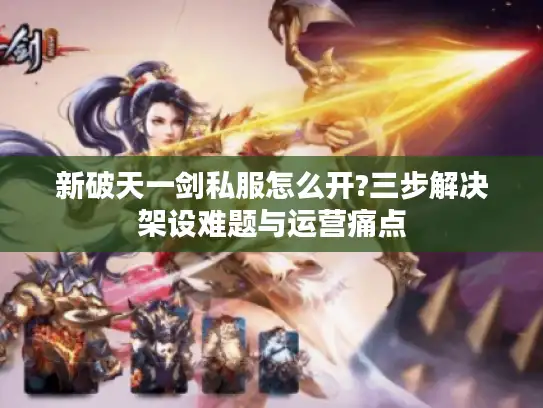 新破天一剑私服怎么开?三步解决架设难题与运营痛点
