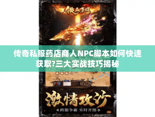 传奇私服药店商人NPC脚本如何快速获取?三大实战技巧揭秘