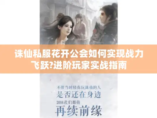 诛仙私服花开公会如何实现战力飞跃?进阶玩家实战指南