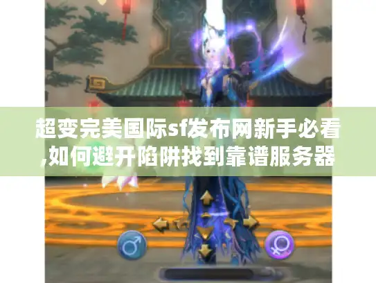 超变完美国际sf发布网新手必看,如何避开陷阱找到靠谱服务器? 超变完美国际sf发布网新手必看,如何避开陷阱找到靠谱服务器?