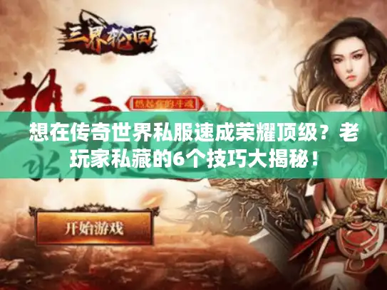 想在传奇世界私服速成荣耀顶级？老玩家私藏的6个技巧大揭秘！