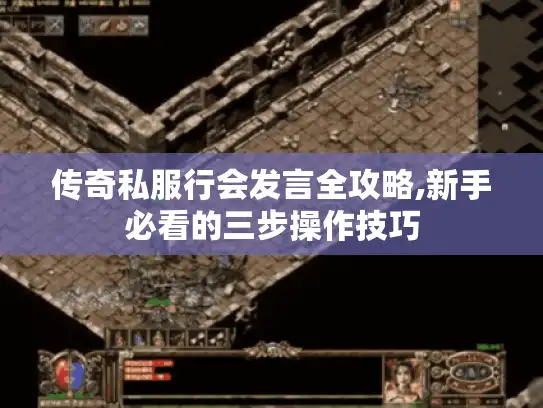 传奇私服行会发言全攻略,新手必看的三步操作技巧 传奇私服行会发言全攻略,新手必看的三步操作技巧