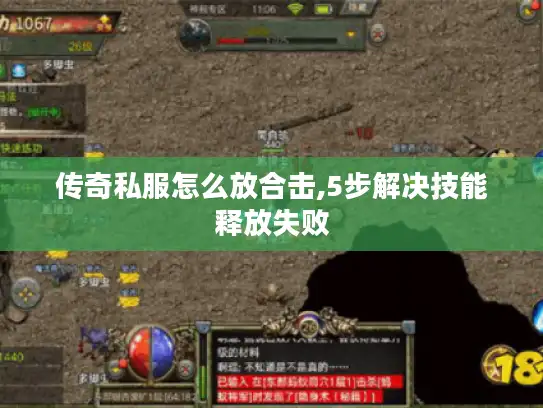 传奇私服怎么放合击,5步解决技能释放失败