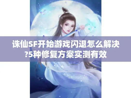 诛仙SF开始游戏闪退怎么解决?5种修复方案实测有效