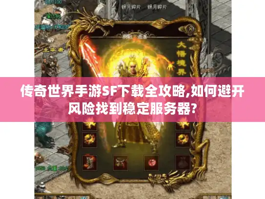 传奇世界手游SF下载全攻略,如何避开风险找到稳定服务器?