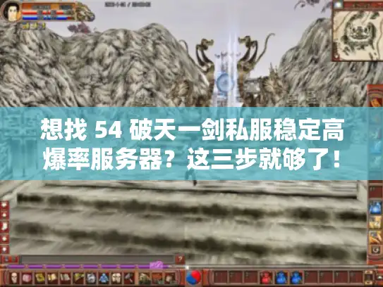 想找 54 破天一剑私服稳定高爆率服务器？这三步就够了！