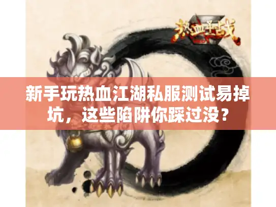新手玩热血江湖私服测试易掉坑，这些陷阱你踩过没？