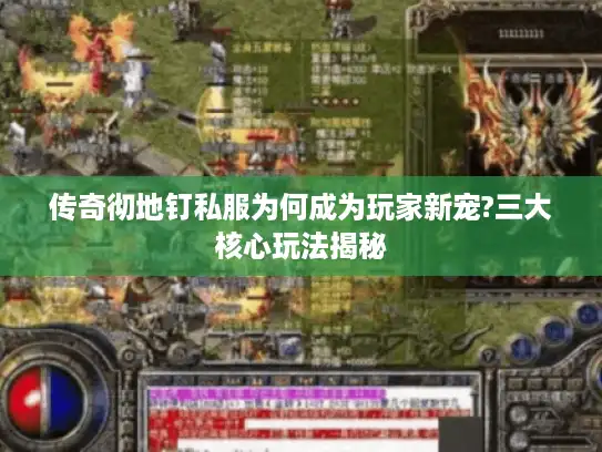 传奇彻地钉私服为何成为玩家新宠?三大核心玩法揭秘 传奇彻地钉私服为何成为玩家新宠?三大核心玩法揭秘