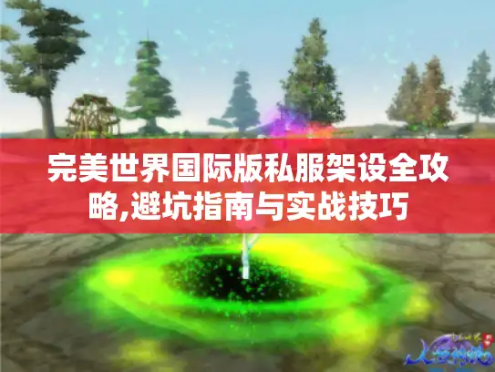 完美世界国际版私服架设全攻略,避坑指南与实战技巧