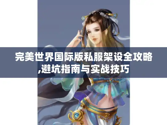 完美世界国际版私服架设全攻略,避坑指南与实战技巧