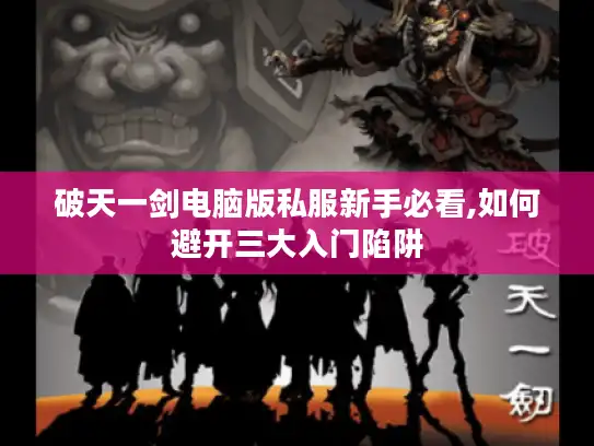 破天一剑电脑版私服新手必看,如何避开三大入门陷阱