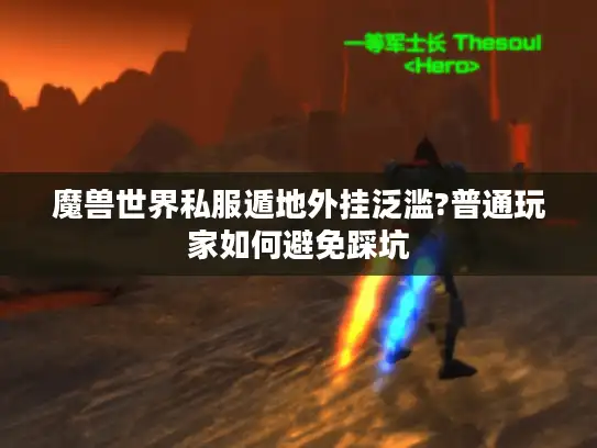 魔兽世界私服遁地外挂泛滥?普通玩家如何避免踩坑