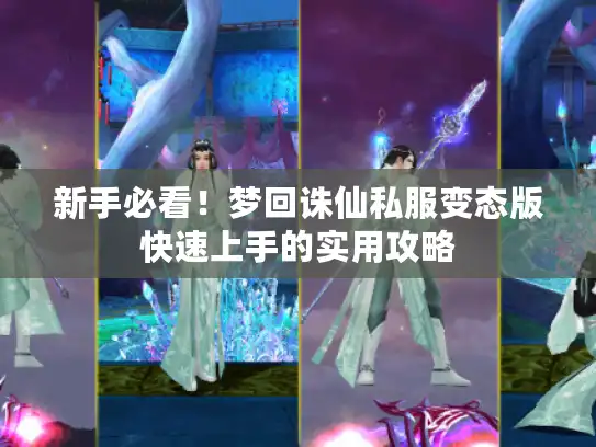 新手必看！梦回诛仙私服变态版快速上手的实用攻略