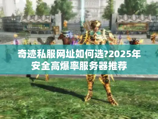 奇迹私服网址如何选?2025年安全高爆率服务器推荐