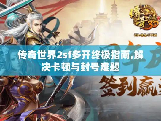 传奇世界2sf多开终极指南,解决卡顿与封号难题