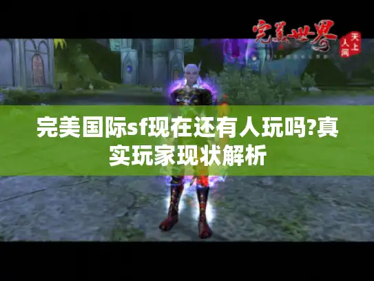 完美国际sf现在还有人玩吗?真实玩家现状解析