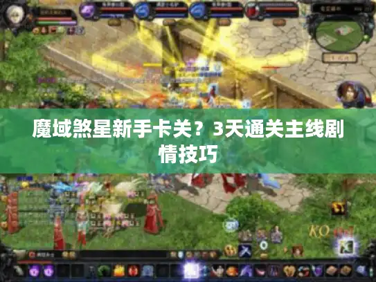 魔域煞星新手卡关?3天通关主线剧情技巧 魔域煞星新手卡关?3天通关主线剧情技巧