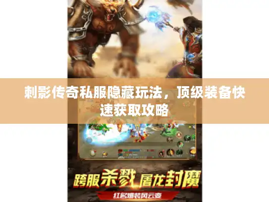 刺影传奇私服隐藏玩法，顶级装备快速获取攻略