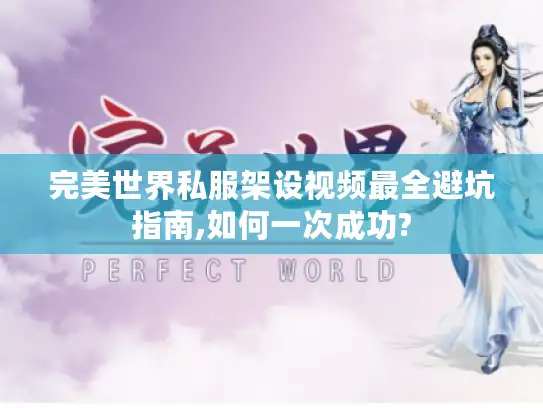 完美世界私服架设视频最全避坑指南,如何一次成功?
