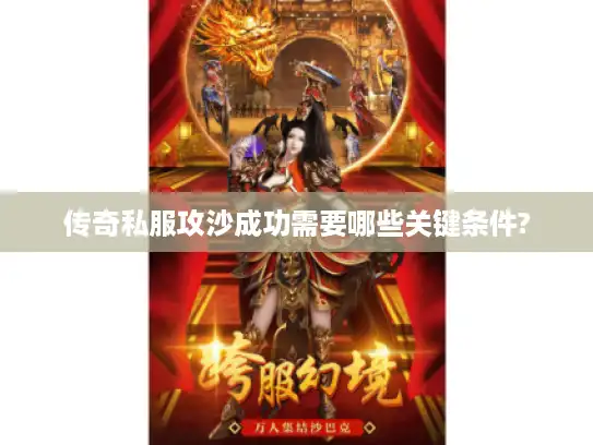 传奇私服攻沙成功需要哪些关键条件?