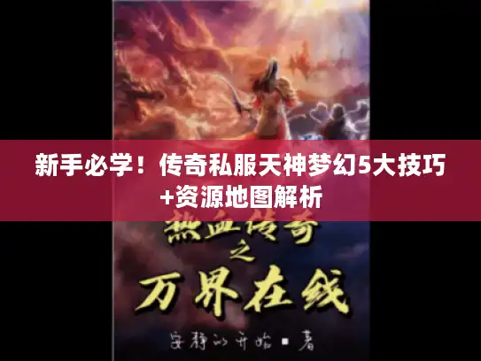 新手必学！传奇私服天神梦幻5大技巧+资源地图解析