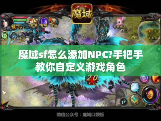 魔域sf怎么添加NPC?手把手教你自定义游戏角色