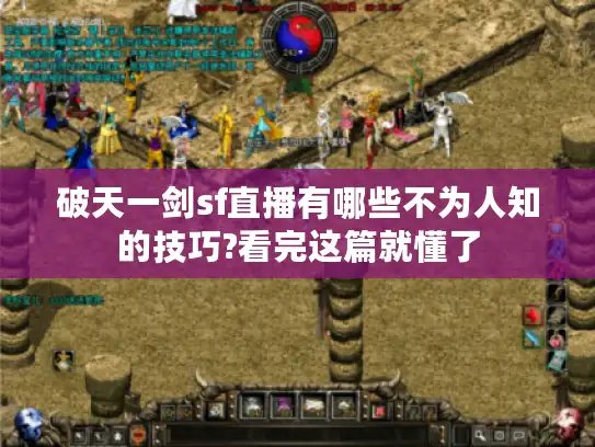 破天一剑sf直播有哪些不为人知的技巧?看完这篇就懂了