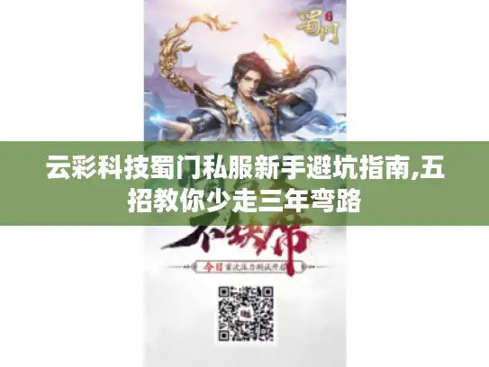 云彩科技蜀门私服新手避坑指南,五招教你少走三年弯路 云彩科技蜀门私服新手避坑指南,五招教你少走三年弯路