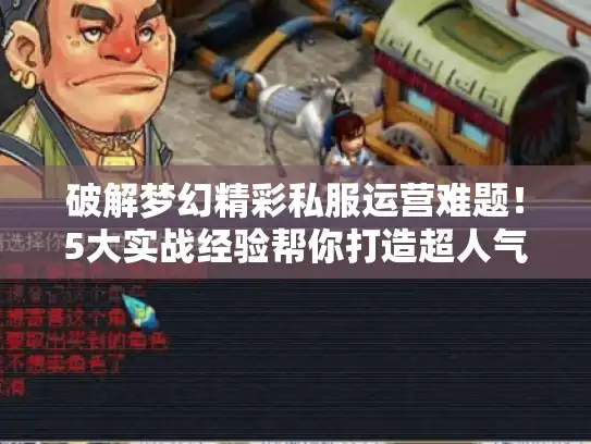 破解梦幻精彩私服运营难题！5大实战经验帮你打造超人气服务器