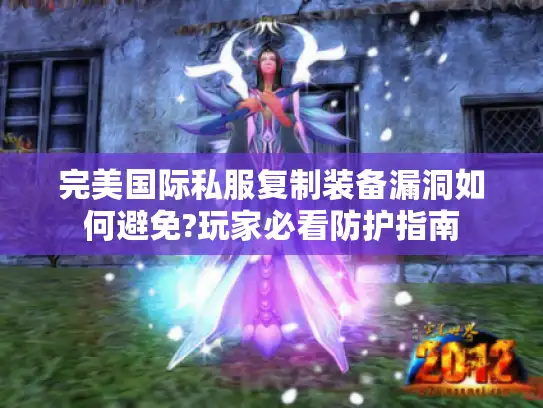 完美国际私服复制装备漏洞如何避免?玩家必看防护指南