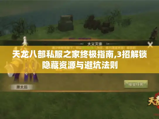 天龙八部私服之家终极指南,3招解锁隐藏资源与避坑法则