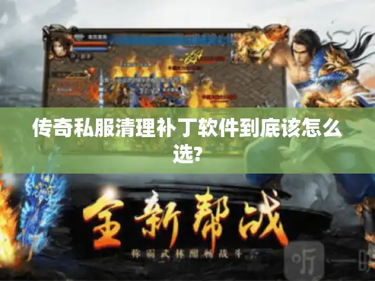 传奇私服清理补丁软件到底该怎么选? 传奇私服清理补丁软件到底该怎么选?