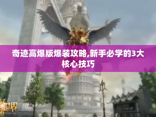 奇迹高爆版爆装攻略,新手必学的3大核心技巧
